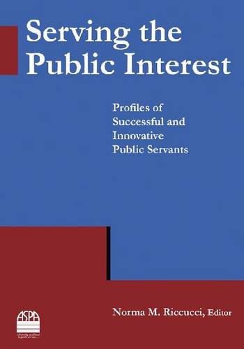 Serving the Public Interest: Profiles of Successful and Innovative Public Servants Profiles of Successful and Innovative Public Servants  2012 9780765635303 Front Cover