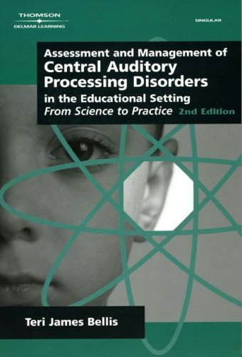 Assessment and Management of Central Auditory Processing Disorders in the Educational Setting From Science to Practice 2nd 2003 (Revised) 9780769301303 Front Cover