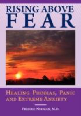 Rising Above Fear: Healing Phobias, Panic and Extreme Anxiety  2008 9780981484303 Front Cover