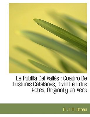 Pubilla Del Vallés : Cuadro de Costums Catalanas, Dividit en dos Actes, Original y en Vers N/A 9781115037303 Front Cover