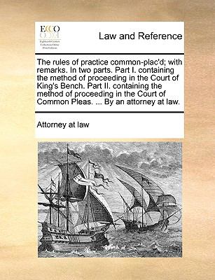 Rules of Practice Common-Plac'D; with Remarks in Two Parts Part I Containing the Method of Proceeding in the Court of King's Bench Part II Co N/A 9781140703303 Front Cover