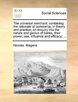 Universal Merchant Containing the rationale of commerce, in theory and practice; an enquiry into the nature and genius of banks, their power, Use N/A 9781140815303 Front Cover