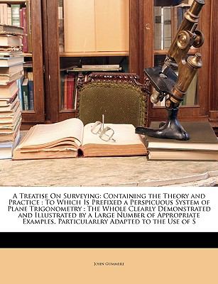 Treatise on Surveying : Containing the Theory and Practice N/A 9781147098303 Front Cover