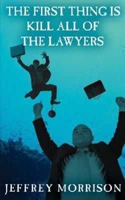First Thing Is Kill All of the Lawyers  N/A 9781425936303 Front Cover