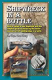 Shipwreck in a Bottle Build a Replica of Any Ship or Shipwreck with This Complete Guide to Mastering the Ancient Mariners Art of Building Ships in Bottles N/A 9781482733303 Front Cover