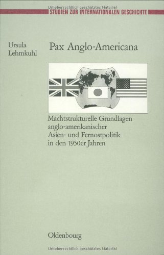 Pax Anglo-americana: Machtstrukturelle Grundlagen Anglo-amerikanischer Asien- Und Fernostpolitik in Den 1950er Jahren  1999 9783486564303 Front Cover