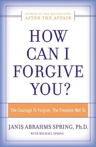 How Can I Forgive You? The Courage to Forgive, the Freedom Not To  2004 9780060009304 Front Cover