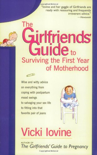 Girlfriends' Guide to Surviving the First Year of Motherhood Wise and Witty Advice on Everything from Coping with Postpartum Mood Swings to Salvaging Your Sex Life to Fitting into That Favorite Pair of Jeans N/A 9780399523304 Front Cover