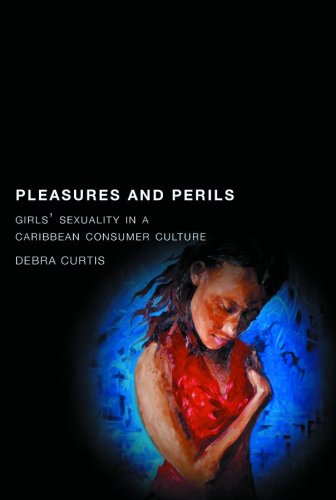 Pleasures and Perils Girls' Sexuality in a Caribbean Consumer Culture  2009 9780813544304 Front Cover