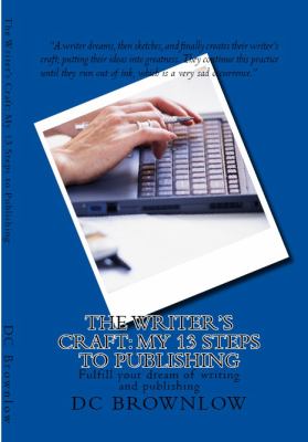 Writer's Craft Fulfill your dream of Writing and Publishing: My 13 Steps to Publishing  2010 9780982860304 Front Cover