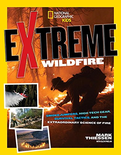 Extreme Wildfire Smoke Jumpers, High-Tech Gear, Survival Tactics, and the Extraordinary Science of Fire  2016 9781426325304 Front Cover