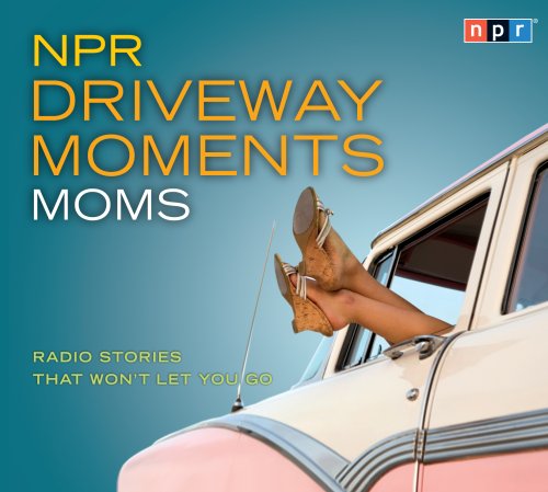 NPR Driveway Moments Moms: Radio Stories That Won't Let You Go  2009 9781598877304 Front Cover