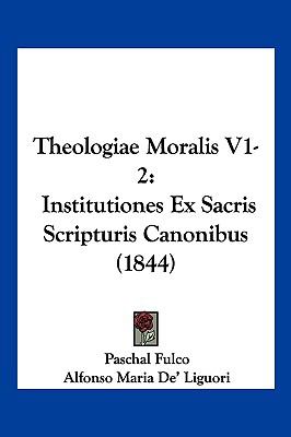 Theologiae Moralis V1-2 Institutiones Ex Sacris Scripturis Canonibus (1844) N/A 9781104974305 Front Cover