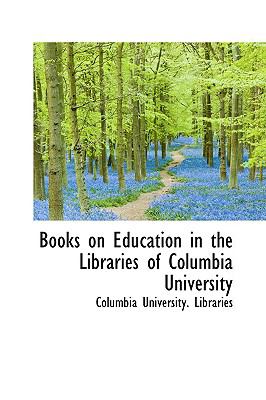 Books on Education in the Libraries of Columbia University  N/A 9781110757305 Front Cover