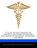 Guide to the Chiropractic Practice, Including Its History, Philosophy of Treatment, Techniques, and More  N/A 9781276174305 Front Cover