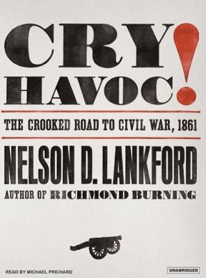 Cry Havoc!: The Crooked Road to Civil War, 1861  2007 9781400153305 Front Cover