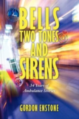 Bells, Two Tones and Sirens : 34 Years of Ambulance Stories  2008 9781438930305 Front Cover