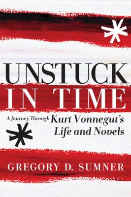 Unstuck in Time A Journey Through Kurt Vonnegut's Life and Novels  2012 9781609804305 Front Cover