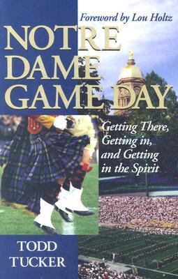 Notre Dame Game Day Getting There, Getting in and Getting in the Spirit  2000 9781888698305 Front Cover