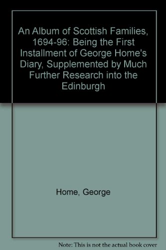 Album of Scottish Families, 1694-1696 : Being the First Installment of George Home's Diary, Supplemented by Much Further Research into the Edinburgh and Border Families Forming His Extensive Social Network  1990 9780080409306 Front Cover