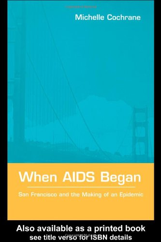 When AIDS Began San Francisco and the Making of an Epidemic  2004 9780415924306 Front Cover