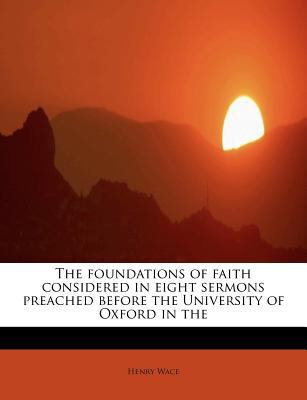 Foundations of Faith Considered in Eight Sermons Preached Before the University of Oxford In  N/A 9781115755306 Front Cover