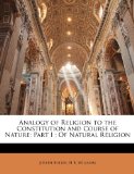 Analogy of Religion to the Constitution and Course of Nature : Part I N/A 9781147873306 Front Cover