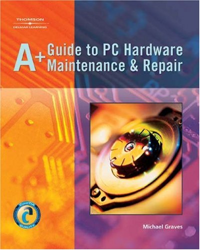 A+ Guide to PC Hardware Maintenence and Repair   2005 9781401852306 Front Cover