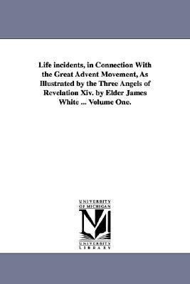 Life Incidents, in Connection with the Great Advent Movement, As Illustrated by the Three Angels of Revelation Xiv by Elder James White  N/A 9781425539306 Front Cover