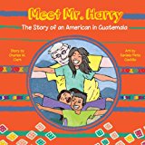 Meet Mr. Harry The Story of an American Living in Guatemala N/A 9781479127306 Front Cover