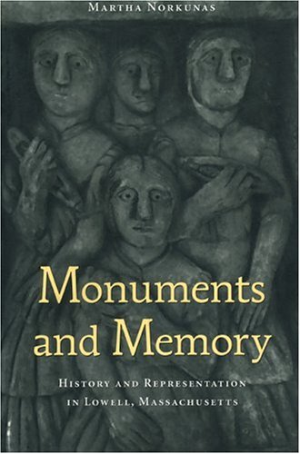 Monuments and Memory History and Representation in Lowell, Massachusetts  2002 9781588340306 Front Cover