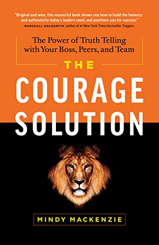 Courage Solution The Power of Truth Telling with Your Boss, Peers, and Team  2016 9781626343306 Front Cover