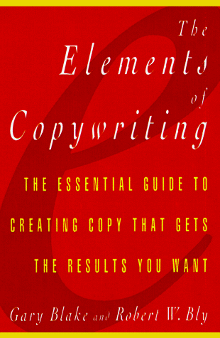Elements of Copywriting The Essential Guide to Creating Copy That Gets the Results You Want  1997 9780028626307 Front Cover