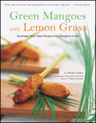 Green Mangoes and Lemon Grass Southeast Asia's Best Recipes from Bangkok to Bali  2007 9780794602307 Front Cover