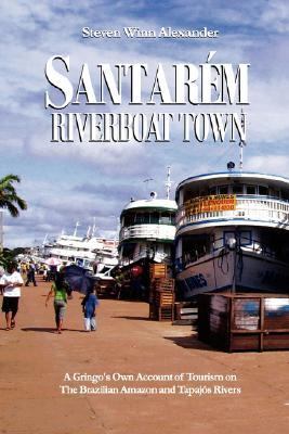 Santarem, Riverboat Town:   2007 9780979564307 Front Cover