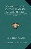 Constitution of the State of Missouri 1875 With All Amendments To 1909 (1909) N/A 9781168848307 Front Cover