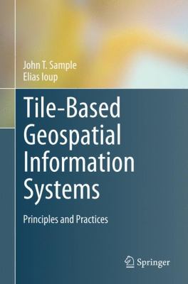 Tile-Based Geospatial Information Systems Principles and Practices  2010 9781441976307 Front Cover