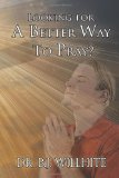 Looking for A Better Way to Pray?  N/A 9781450042307 Front Cover