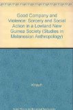 Good Company and Violence : Sorcery and Social Action in a Lowland New Guinea Society  1985 9780520055308 Front Cover