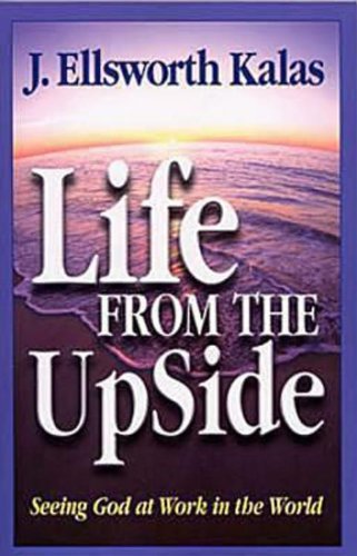 Life from the Upside Seeing God at Work in the World  2004 9780687037308 Front Cover