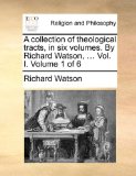 Collection of Theological Tracts, in Six Volumes by Richard Watson  N/A 9781170565308 Front Cover