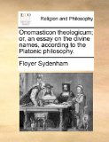 Onomasticon Theologicum; or, an Essay on the Divine Names, According to the Platonic Philosophy N/A 9781170932308 Front Cover