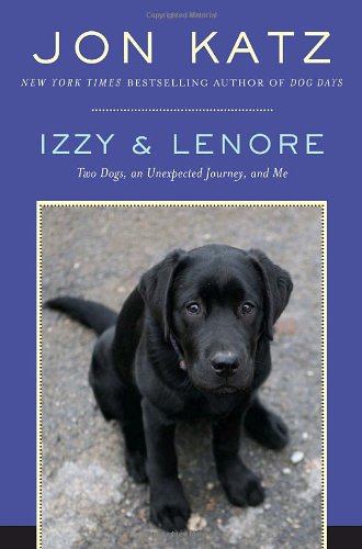 Izzy and Lenore Two Dogs, an Unexpected Journey, and Me  2008 9781400066308 Front Cover