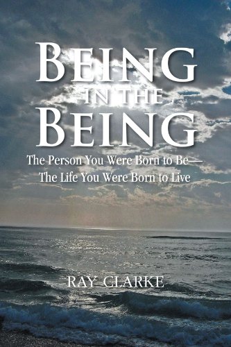 Being in the Being: The Person You Were Born to Be—the Life You Were Born to Live  2012 9781466927308 Front Cover