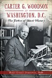 Carter G. Woodson in Washington, D. C. : the Father of Black History   2014 9781626196308 Front Cover