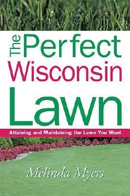 Perfect Wisconsin Lawn Attaining and Maintaining the Lawn You Want  2003 9781930604308 Front Cover