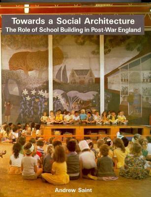 Toward a Social Architecture The Role of School Building in Post-War England  1987 9780300038309 Front Cover