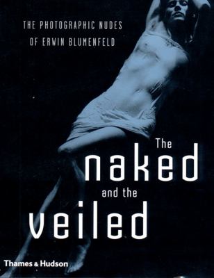 Naked and the Veiled The Photographic Nudes of Erwin Blumenfeld  1999 9780500542309 Front Cover