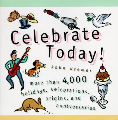 Celebrate Today! More Than 4,000 Holidays, Celebrations, Origins and Anniversaries  1996 9780761503309 Front Cover