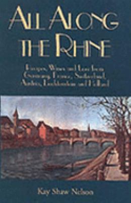 All along the Rhine Recipes, Wine and Lore from Germany, France, Switzerland, Austria, Lichtenstein and Holland  2001 9780781808309 Front Cover
